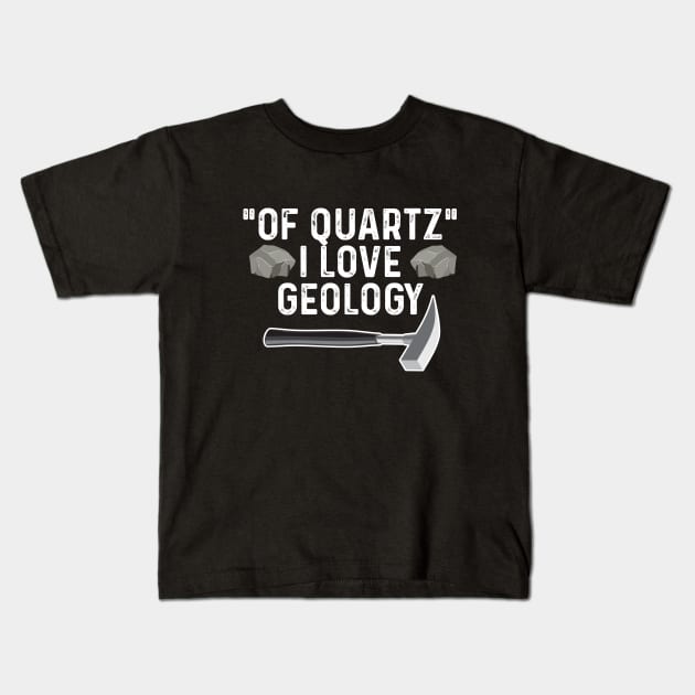 Geology - Of Quartz I Love Geology Kids T-Shirt by Kudostees